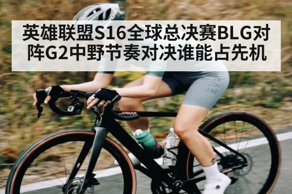 英雄联盟S16全球总决赛BLG对阵G2中野节奏对决谁能占先机