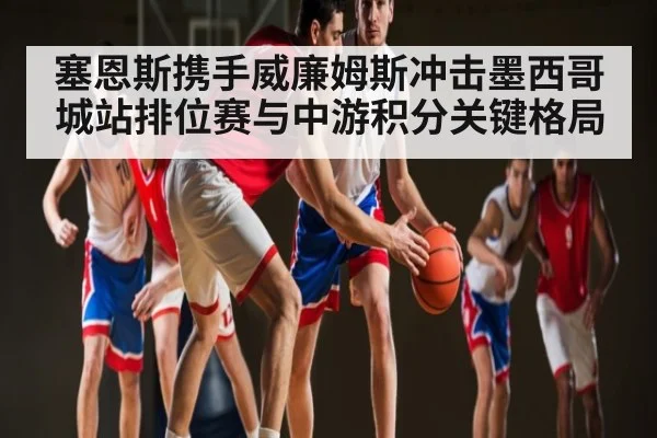 塞恩斯携手威廉姆斯冲击墨西哥城站排位赛与中游积分关键格局